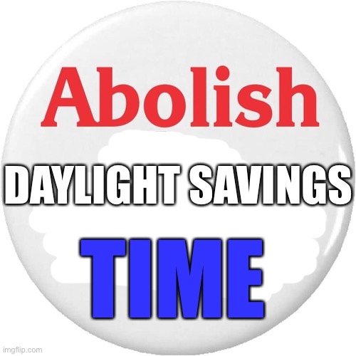 Abolish daylight savings time - Imgflip